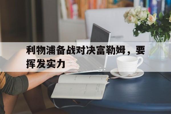 平博体育官网-利物浦备战对决富勒姆,要挥发实力吗